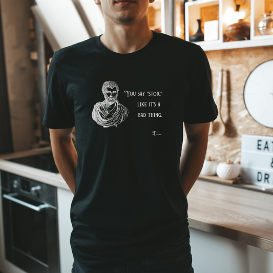 You Say Stoic Like it's a Bad Thing - Unisex